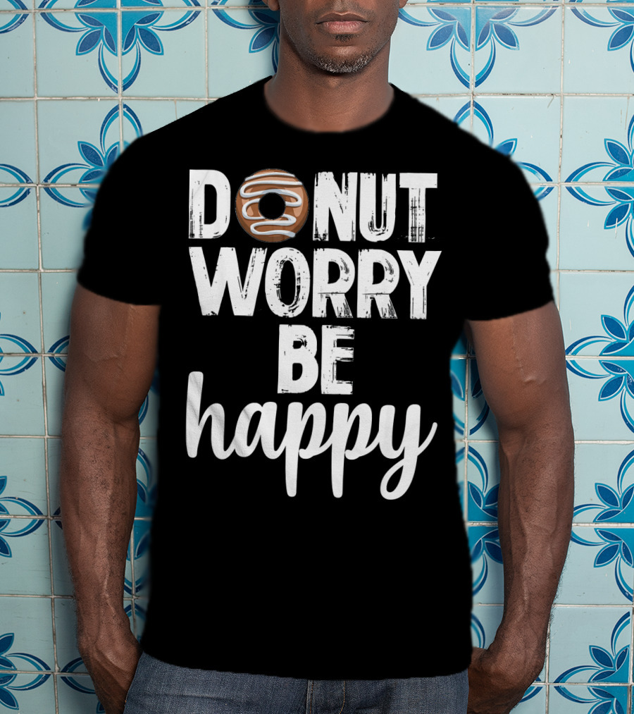 Donut Worry Be Happy Funny Foodie Doughnut T-Shirt