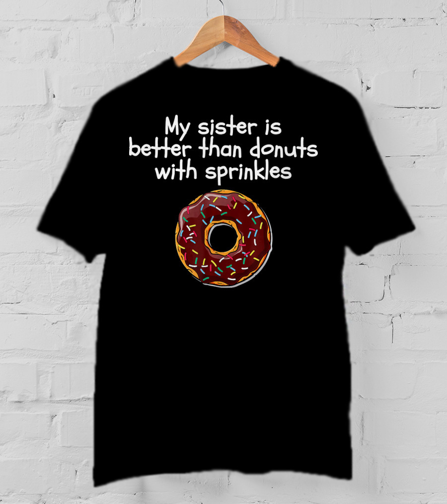 My Sister Is Better Than Donuts With Sprinkles T-Shirt