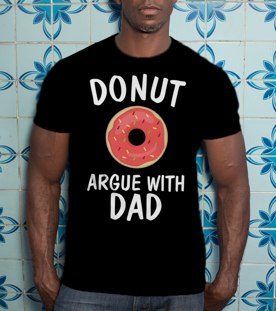 Donut Argue With Dad Funny Parenting Humor T-Shirt