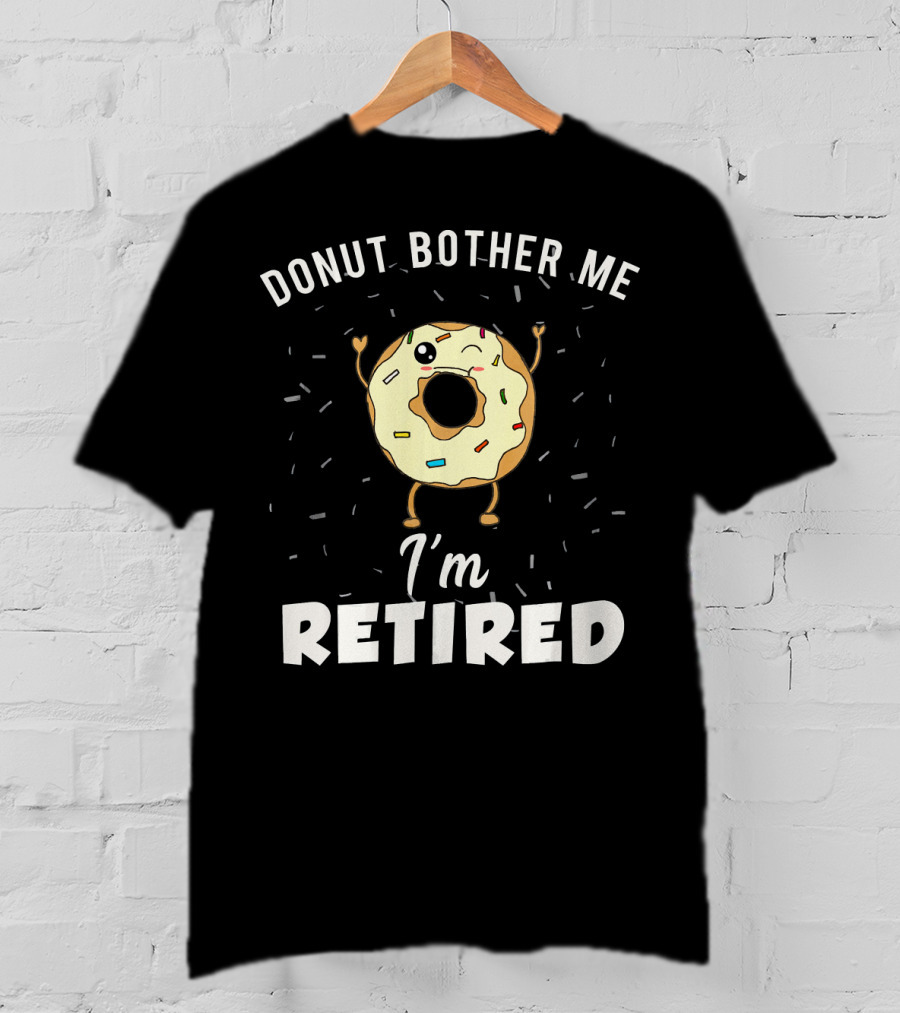 Donut Bother Me I'm Retired Funny Donut Joke Gag T-Shirt