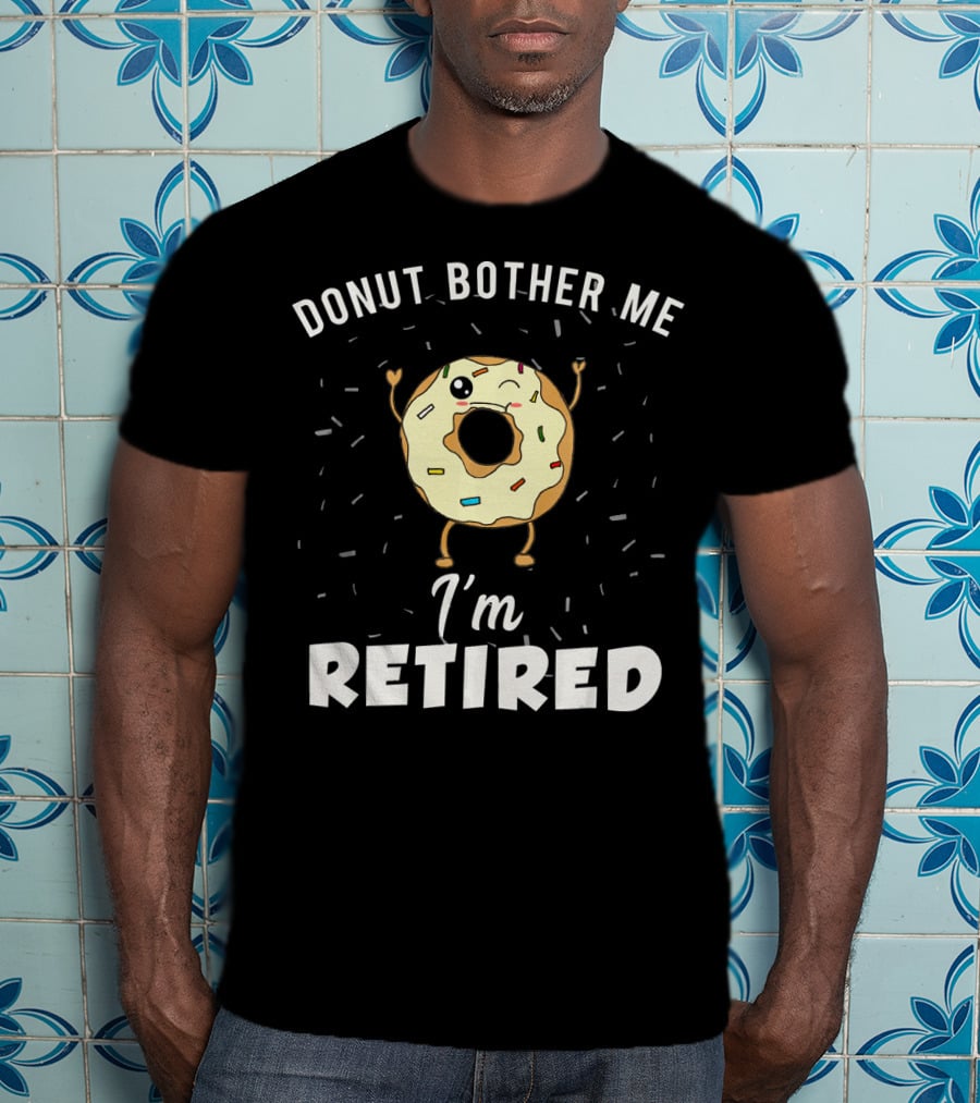 Donut Bother Me I'm Retired Funny Donut Joke Gag T-Shirt