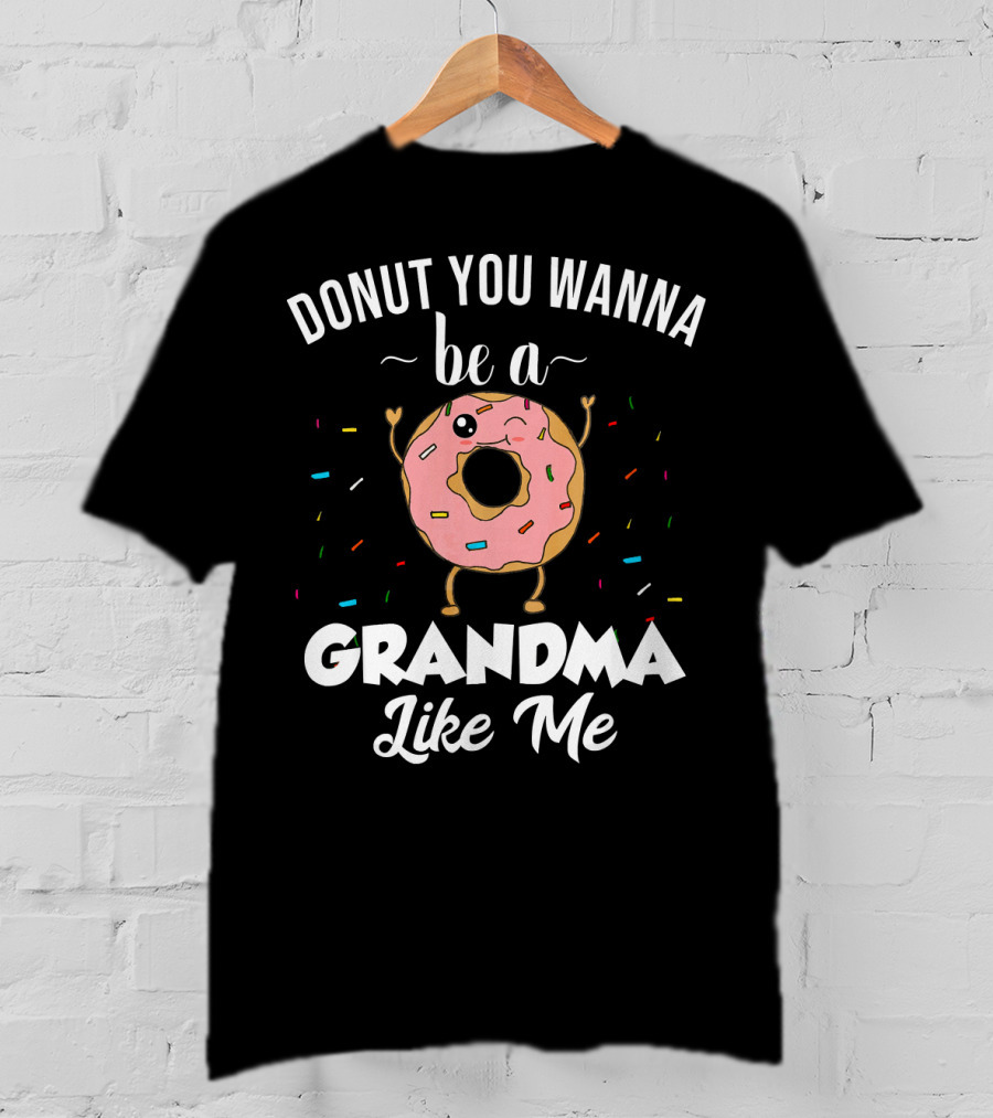 Donut You Wanna Be A Grandma Like Me Funny Joke T-Shirt