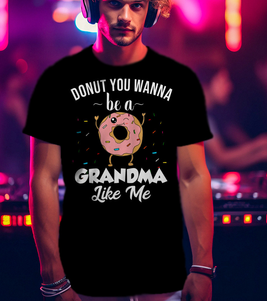 Donut You Wanna Be A Grandma Like Me Funny Joke T-Shirt
