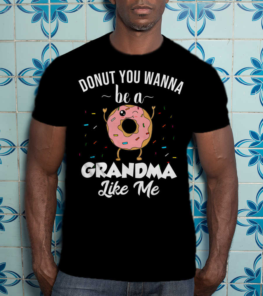 Donut You Wanna Be A Grandma Like Me Funny Joke T-Shirt