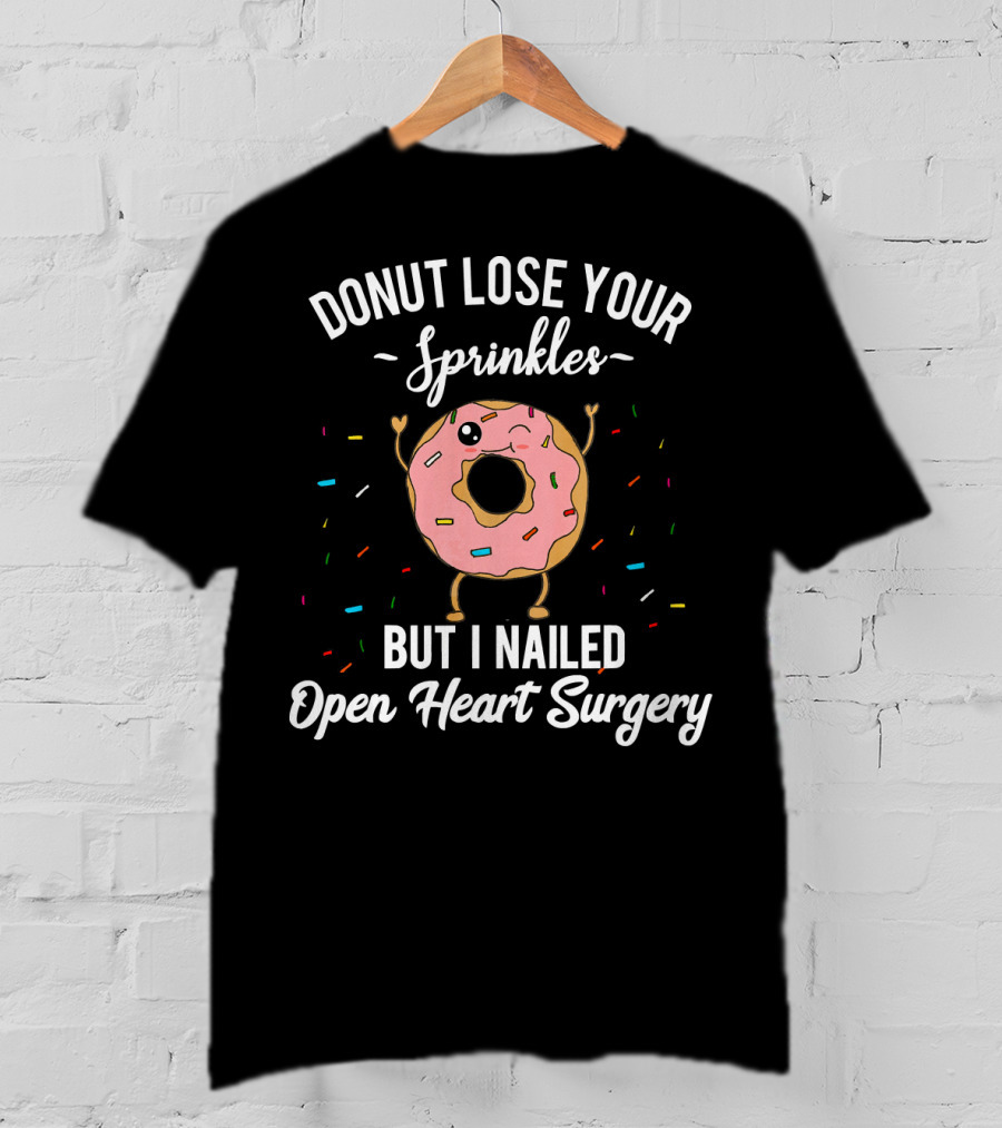 Donut Lose Your Sprinkles But I Nailed Open Heart Surgery T-Shirt