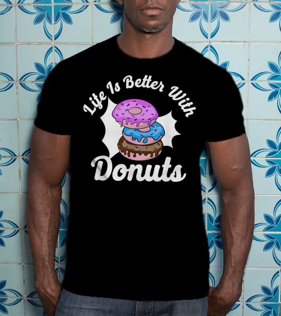 Life Is Better With Donuts Funny Donut Lover Doughnut Love T-Shirt