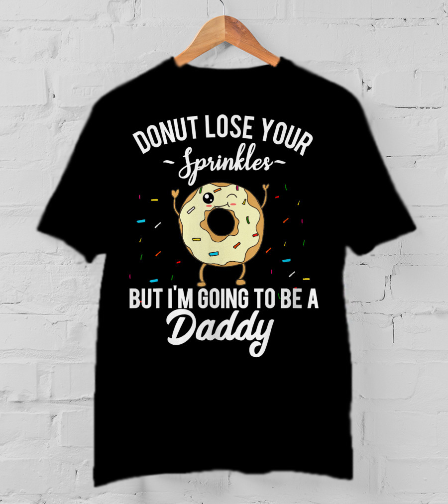 Donut Lose Your Sprinkles But I'm Going To Be A Daddy T-Shirt