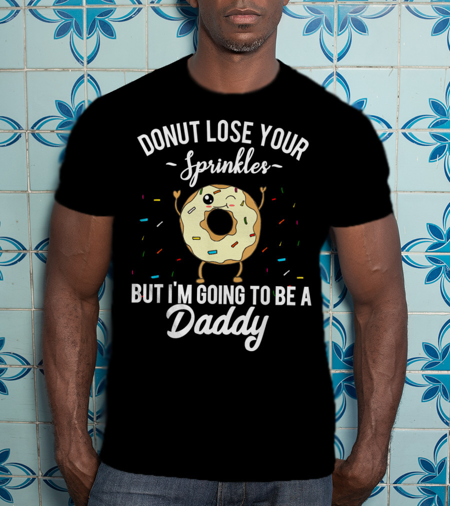 Donut Lose Your Sprinkles But I'm Going To Be A Daddy T-Shirt