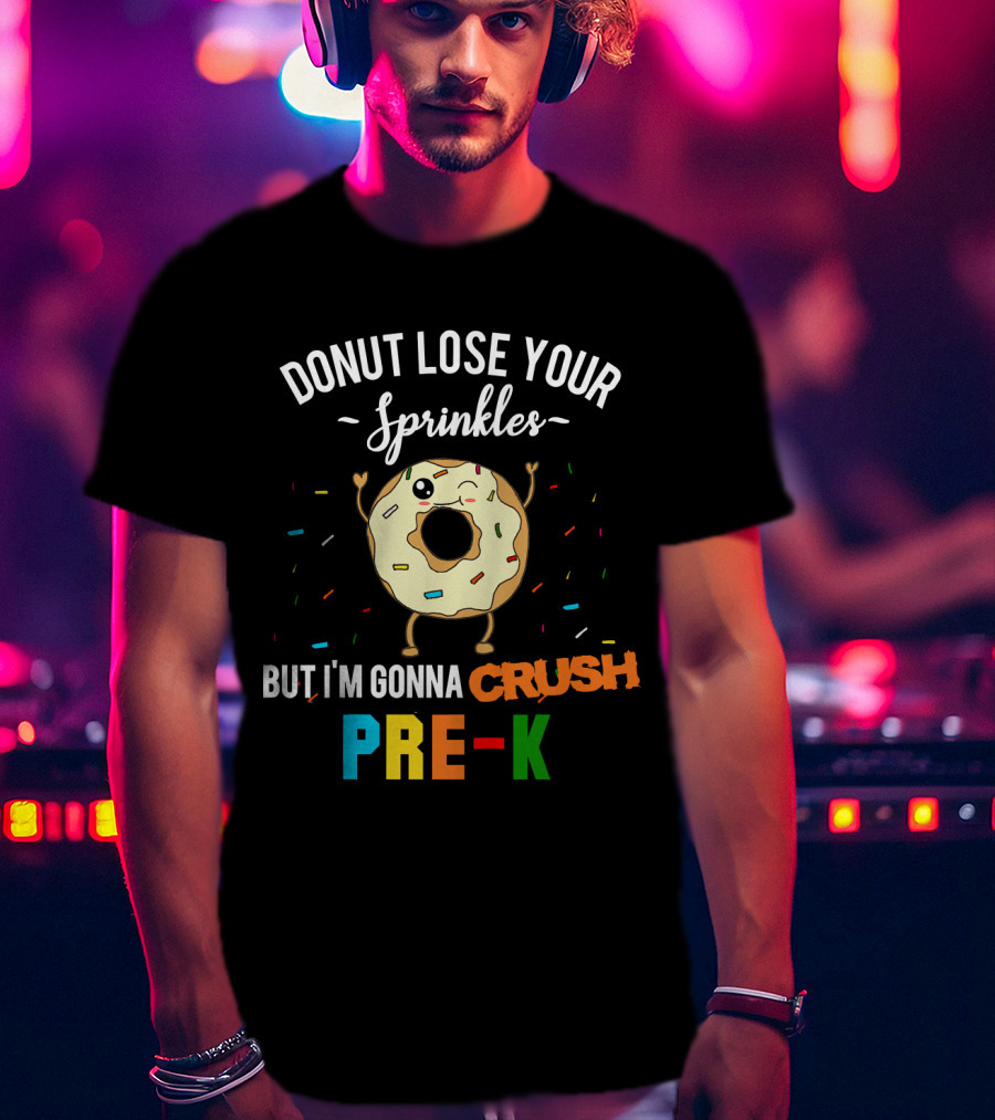 Donut Lose Your Sprinkles But I'm Gonna Crush Pre-K T-Shirt