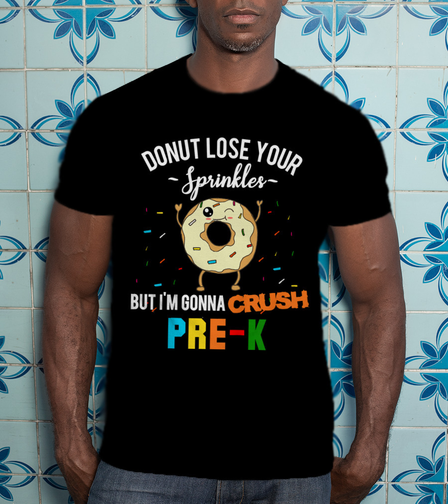 Donut Lose Your Sprinkles But I'm Gonna Crush Pre-K T-Shirt