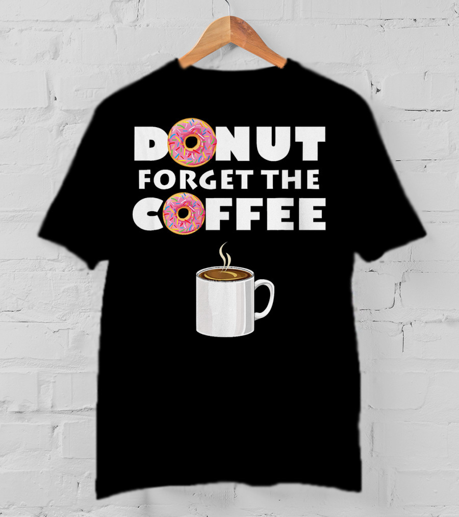 Funny Donut Forget The Coffee With Sprinkled Doughnuts And Coffee Mug T-Shirt