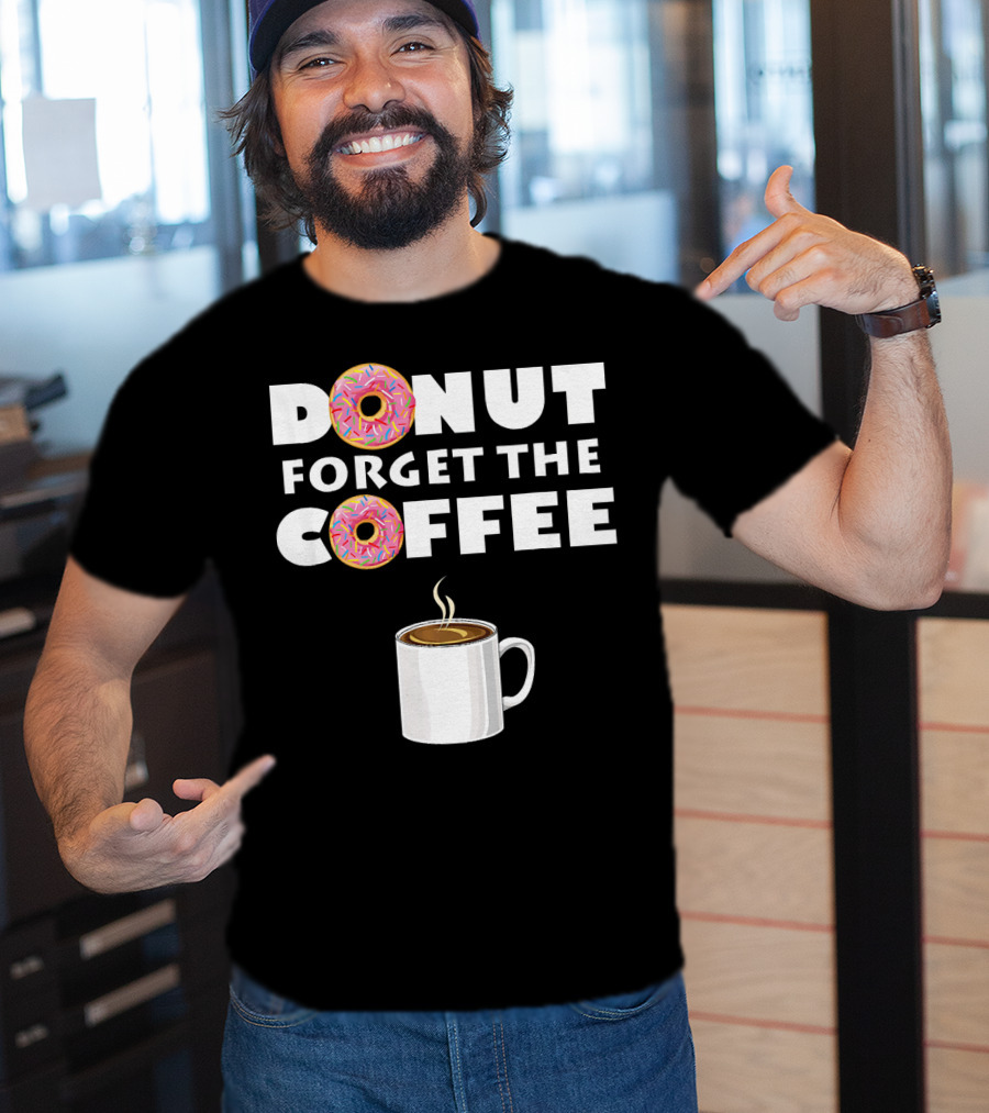 Funny Donut Forget The Coffee With Sprinkled Doughnuts And Coffee Mug T-Shirt