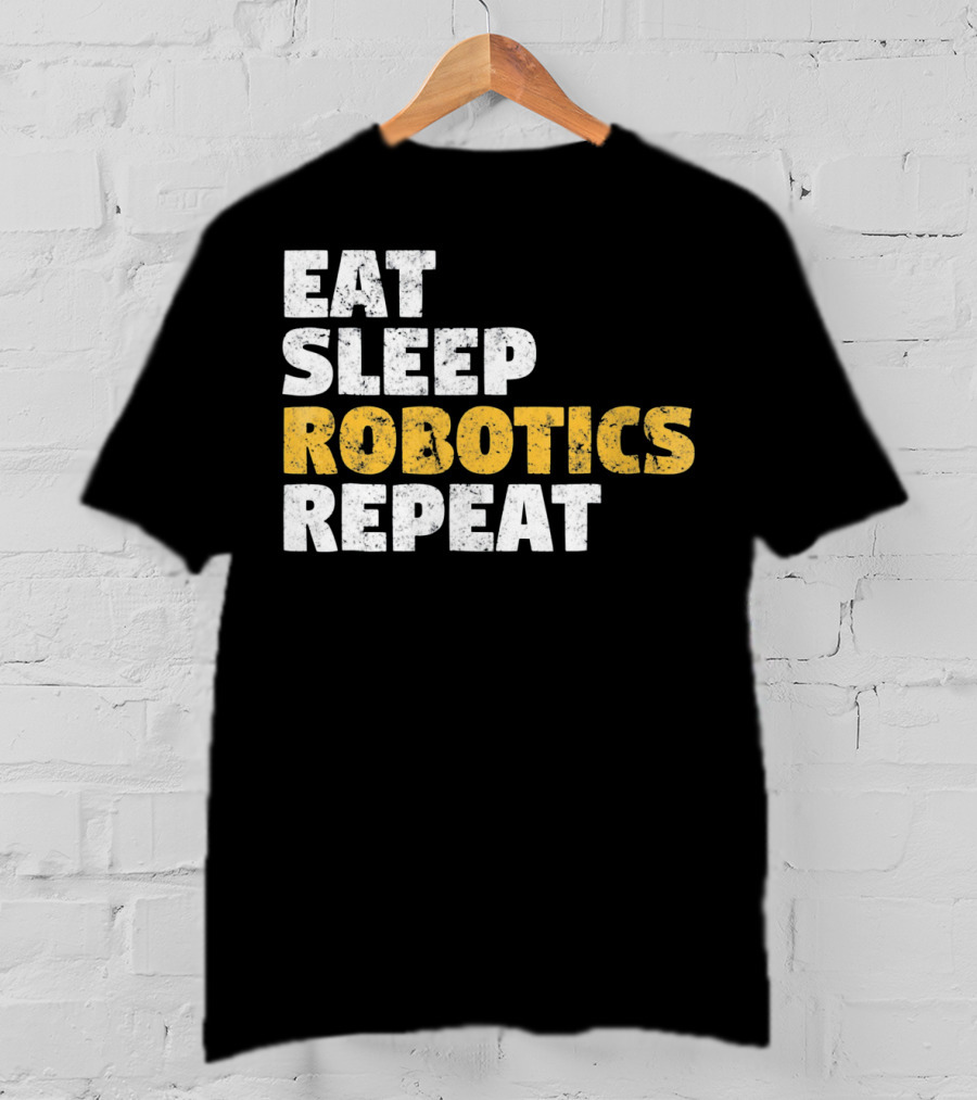 Eat Sleep Robotics Repeat Motivational Robotics Enthusiast Routine T-Shirt