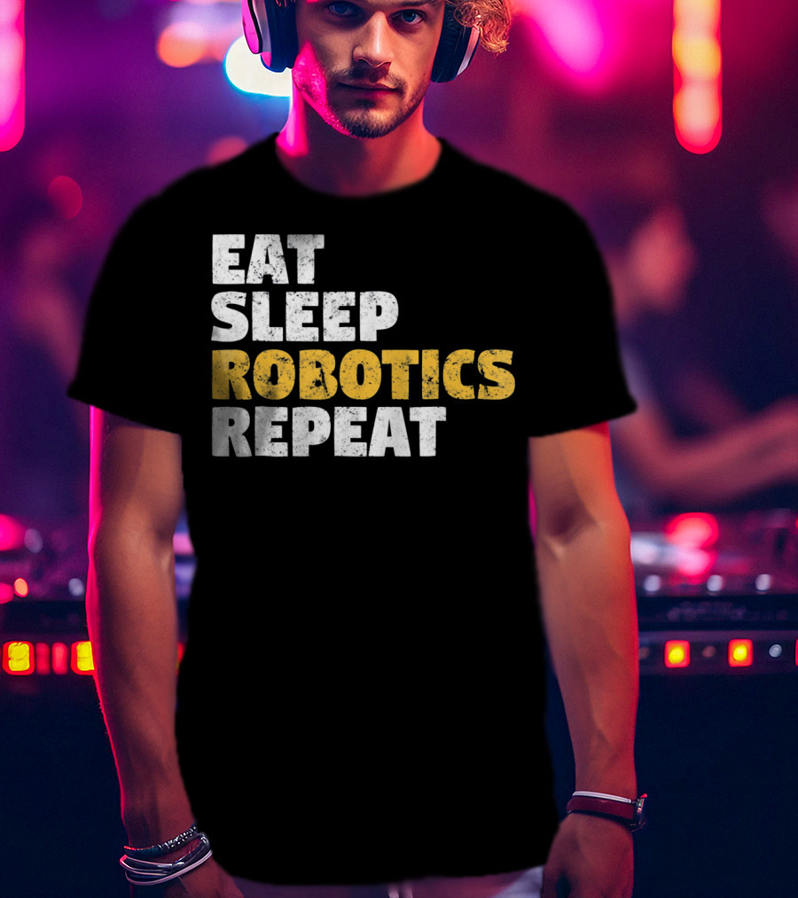Eat Sleep Robotics Repeat Motivational Robotics Enthusiast Routine T-Shirt