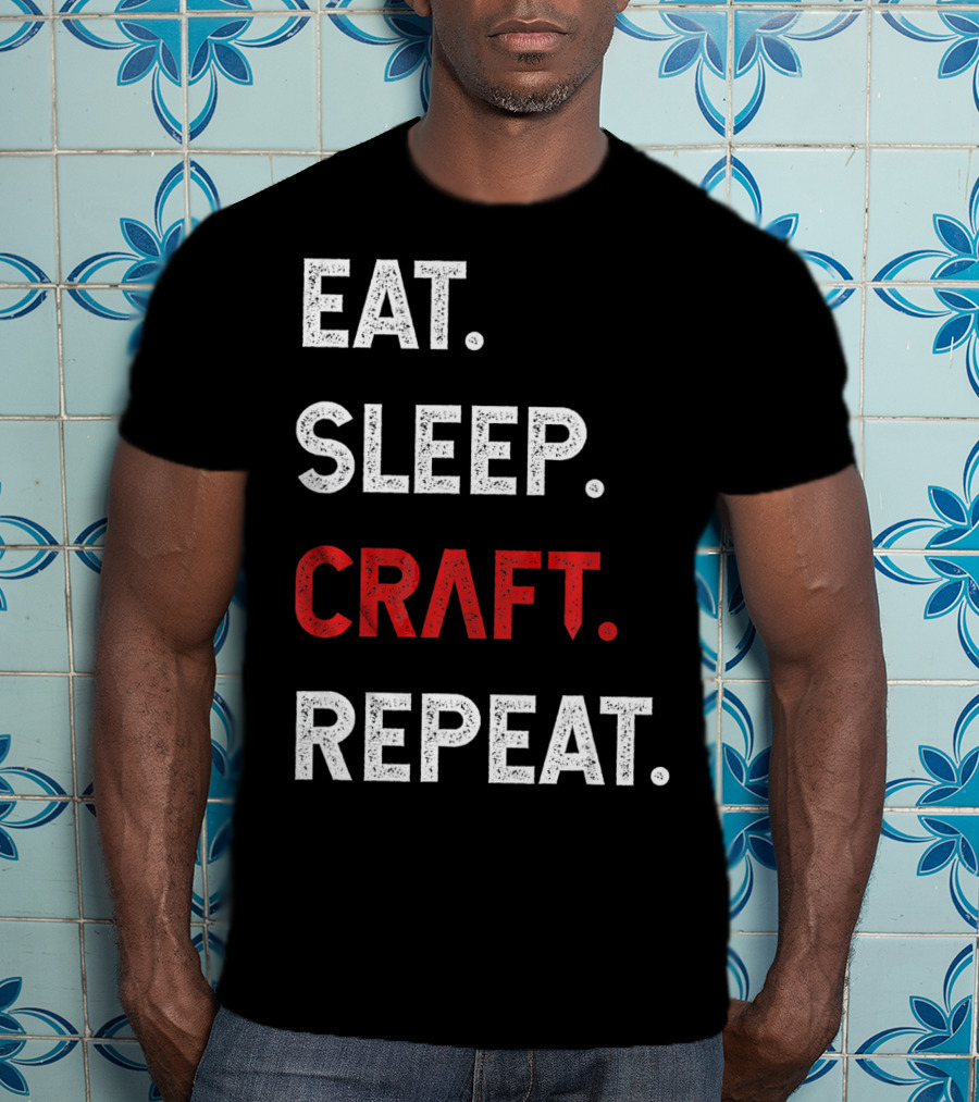 Eat Sleep Craft Repeat Funny Crafty Craf T-Shirt
