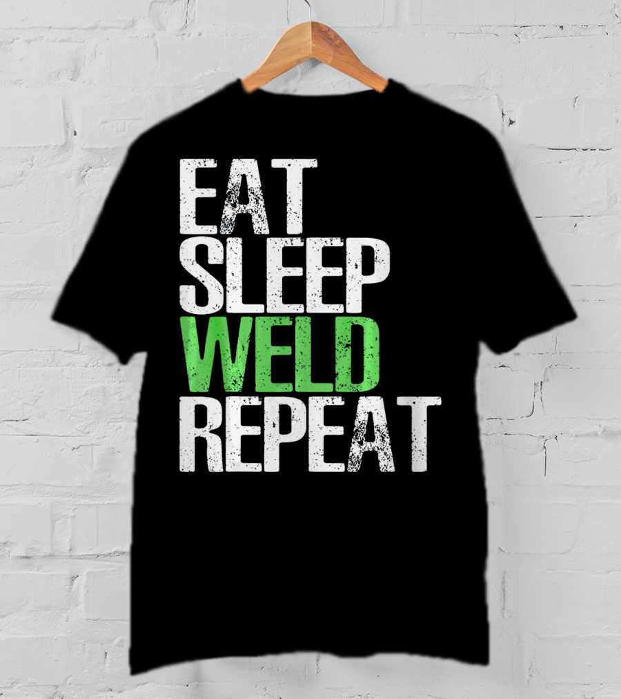 Eat Sleep Weld Repeat Cool Weldin T-Shirt