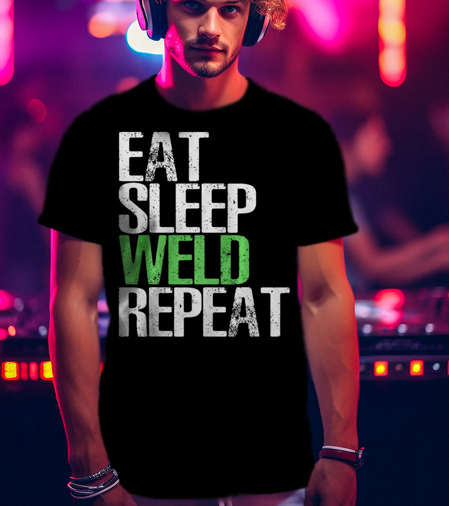 Eat Sleep Weld Repeat Cool Weldin T-Shirt