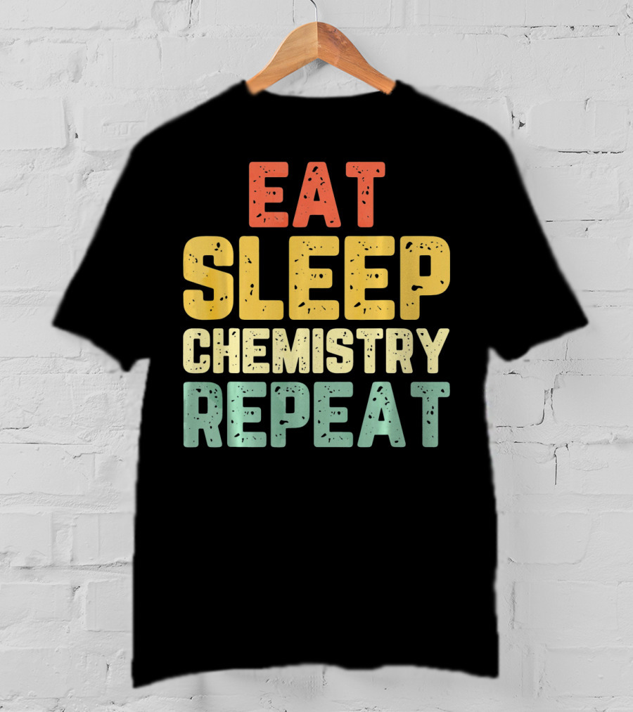 Eat Sleep Chemistry Repeat Science Enthusiast Mantra T-Shirt