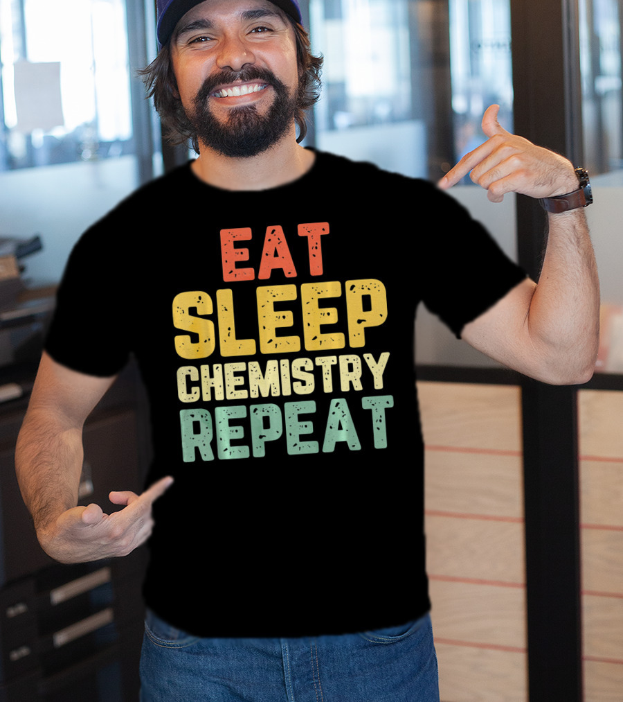 Eat Sleep Chemistry Repeat Science Enthusiast Mantra T-Shirt