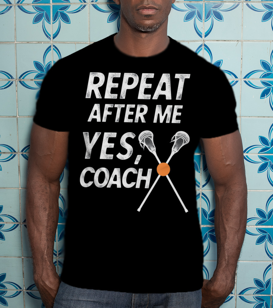 Repeat After Me Yes Coach Lacrosse Crossed Sticks T-Shirt