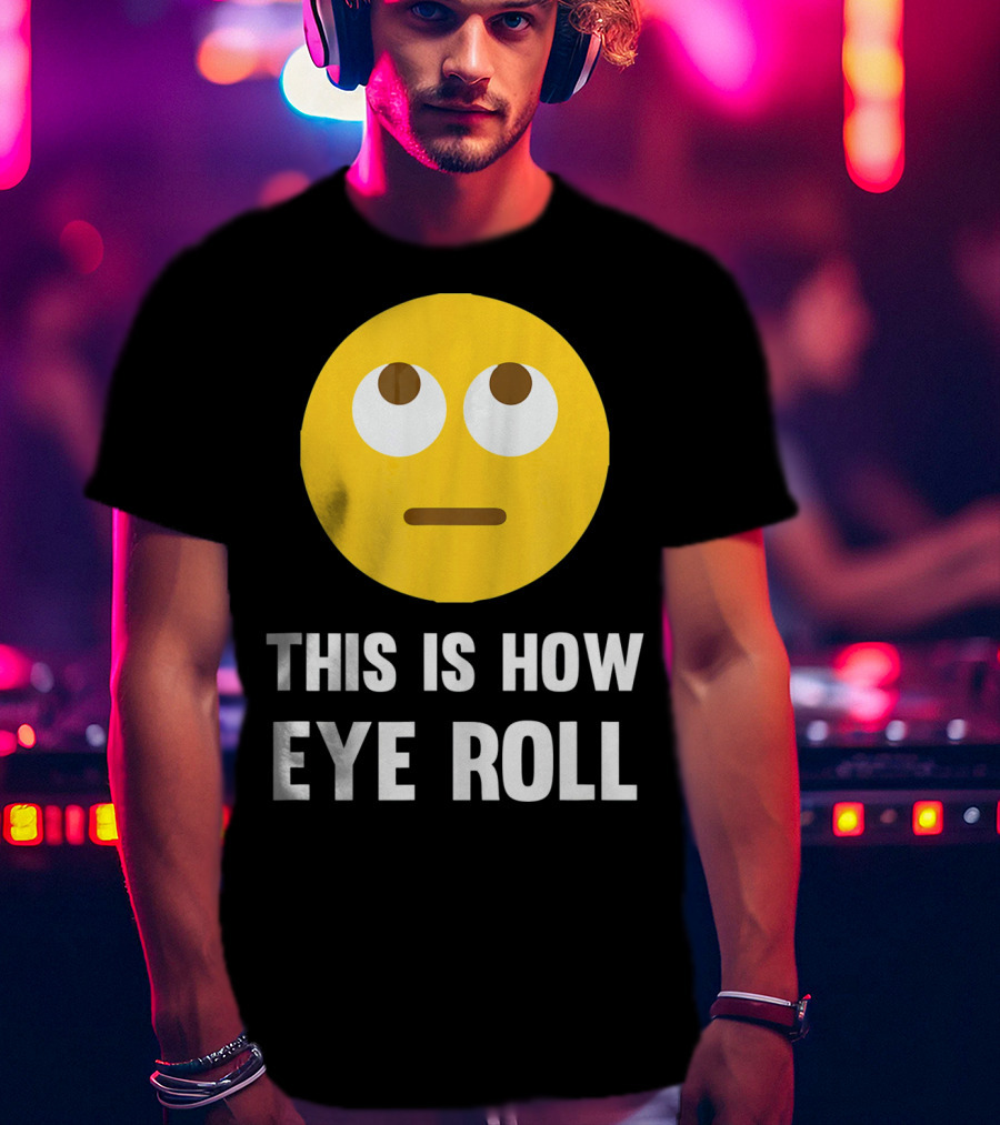 This Is How Eye Roll Emoji Pun Funny T-Shirt