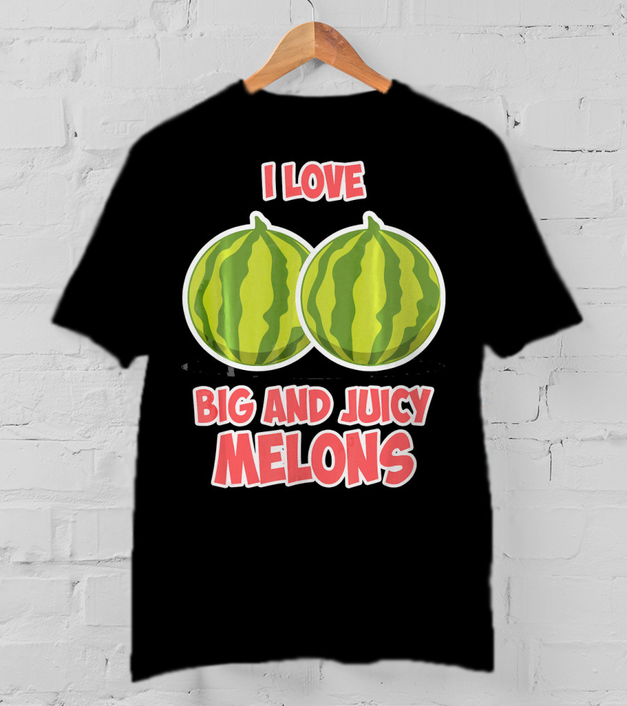I Love Big And Juicy Melons T-Shirt