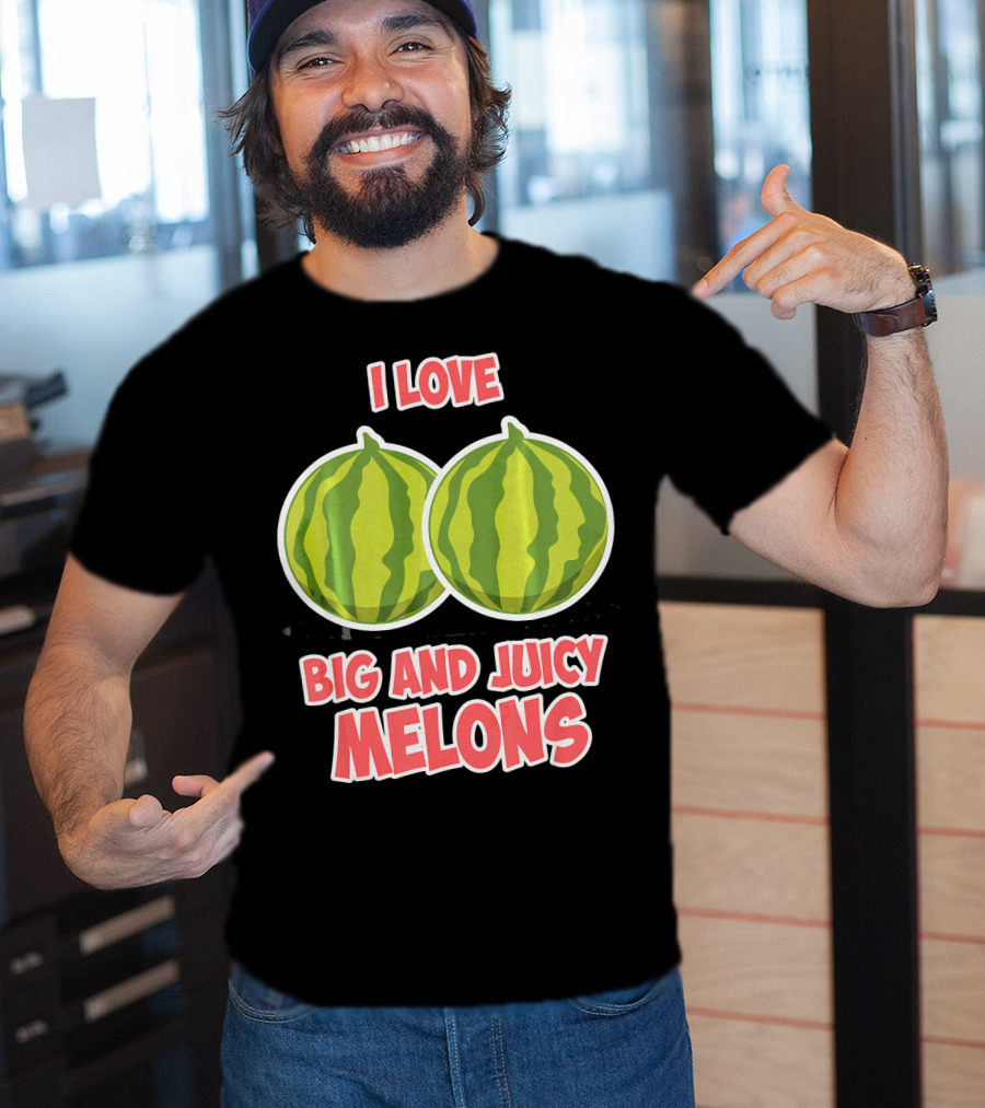 I Love Big And Juicy Melons T-Shirt