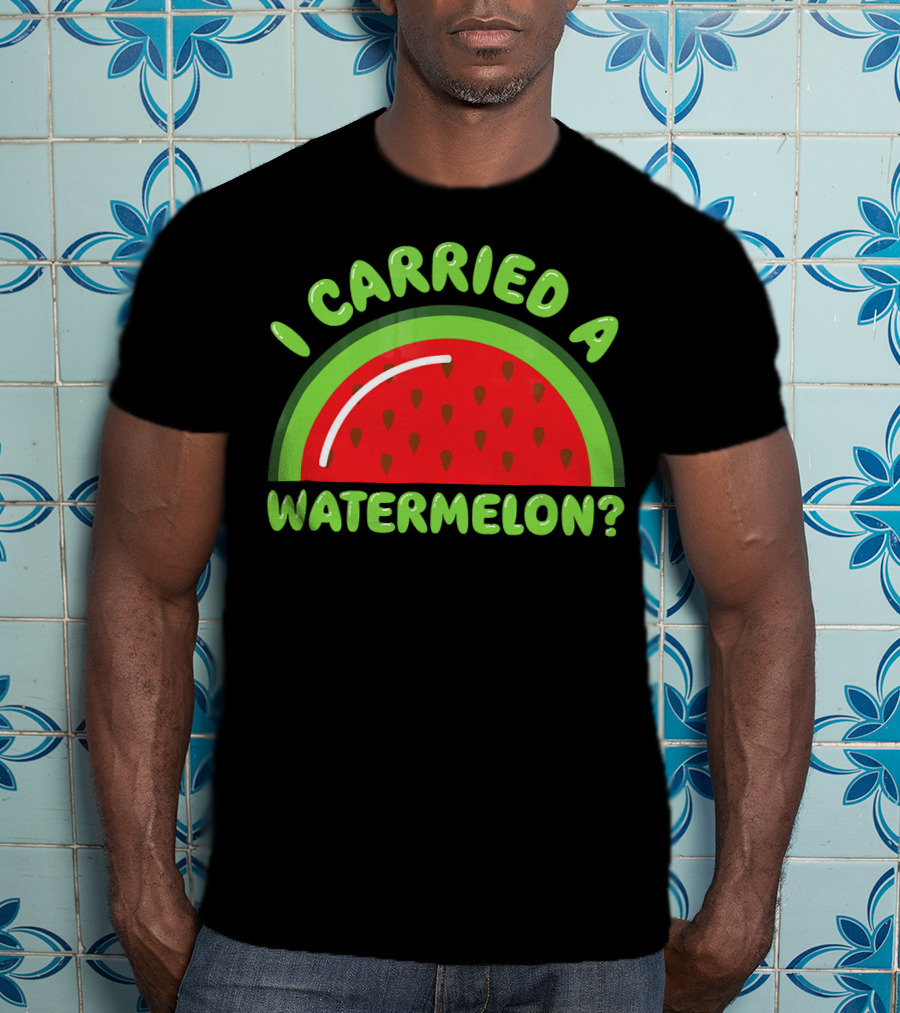 I Carried A Watermelon? T-Shirt