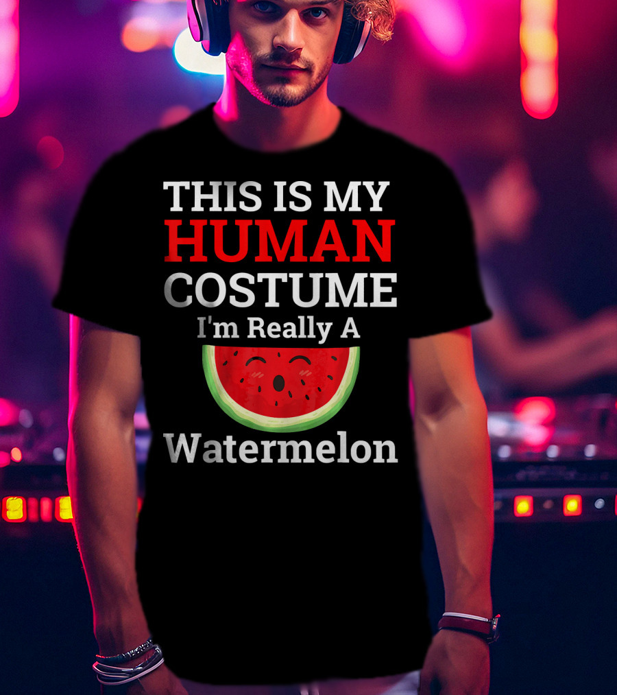 THIS IS MY Human Costume I'm Really A Watermelon T-Shirt