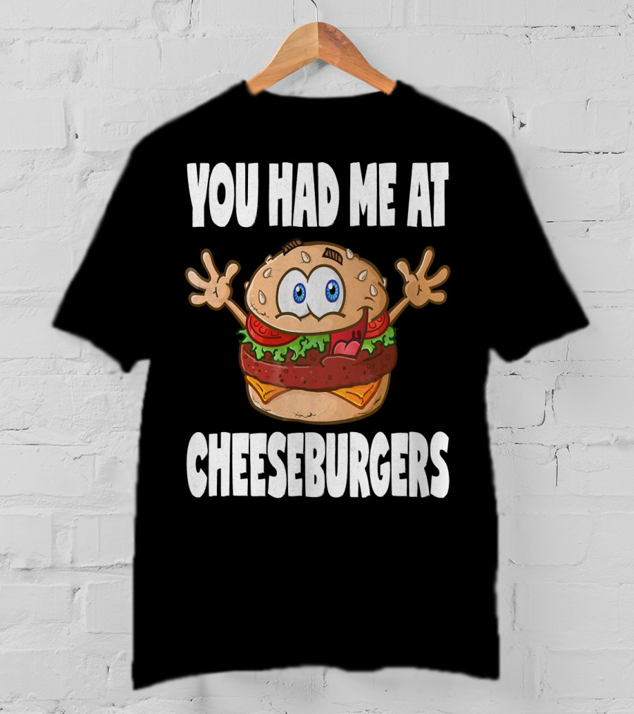 You Had Me At Cheeseburgers Cartoon Burger With Eyes And Hands T-Shirt