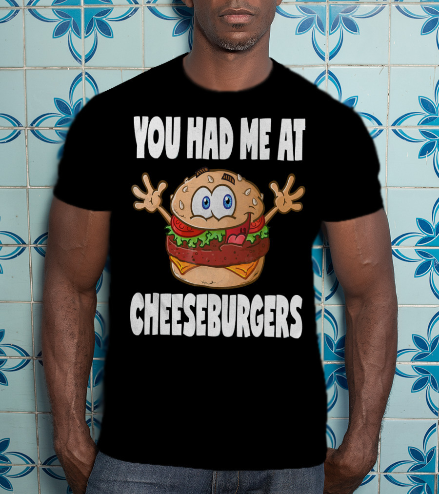 You Had Me At Cheeseburgers Cartoon Burger With Eyes And Hands T-Shirt