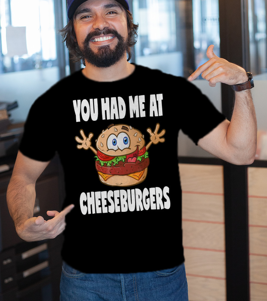 You Had Me At Cheeseburgers Cartoon Burger With Eyes And Hands T-Shirt