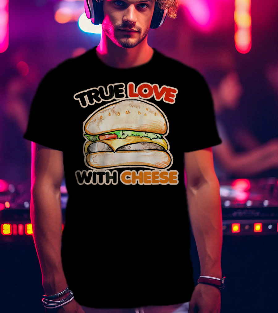True Love With Cheese Cheeseburger T-Shirt