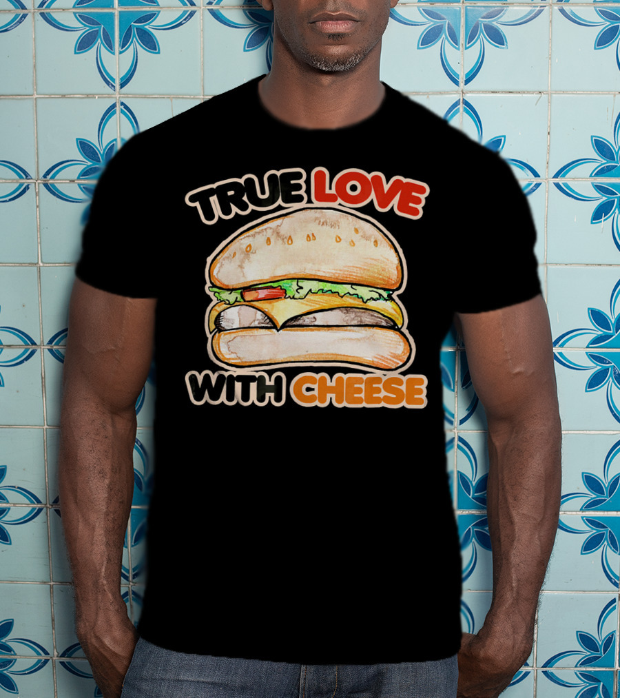 True Love With Cheese Cheeseburger T-Shirt