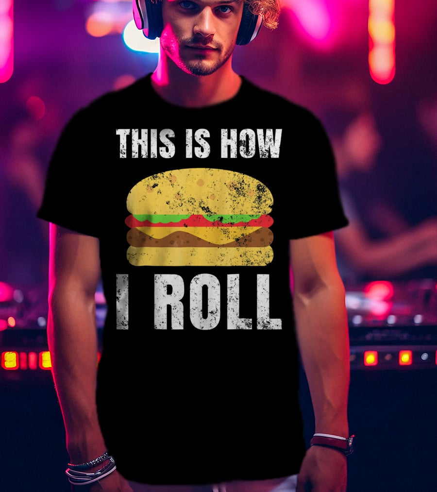 This Is How I Roll Hamburger BBQ Burger T-Shirt