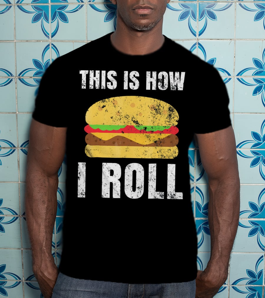 This Is How I Roll Hamburger BBQ Burger T-Shirt