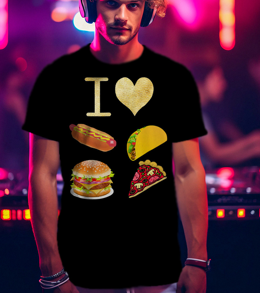 I Love Burger Hot Dog Tacos Pizza T-Shirt
