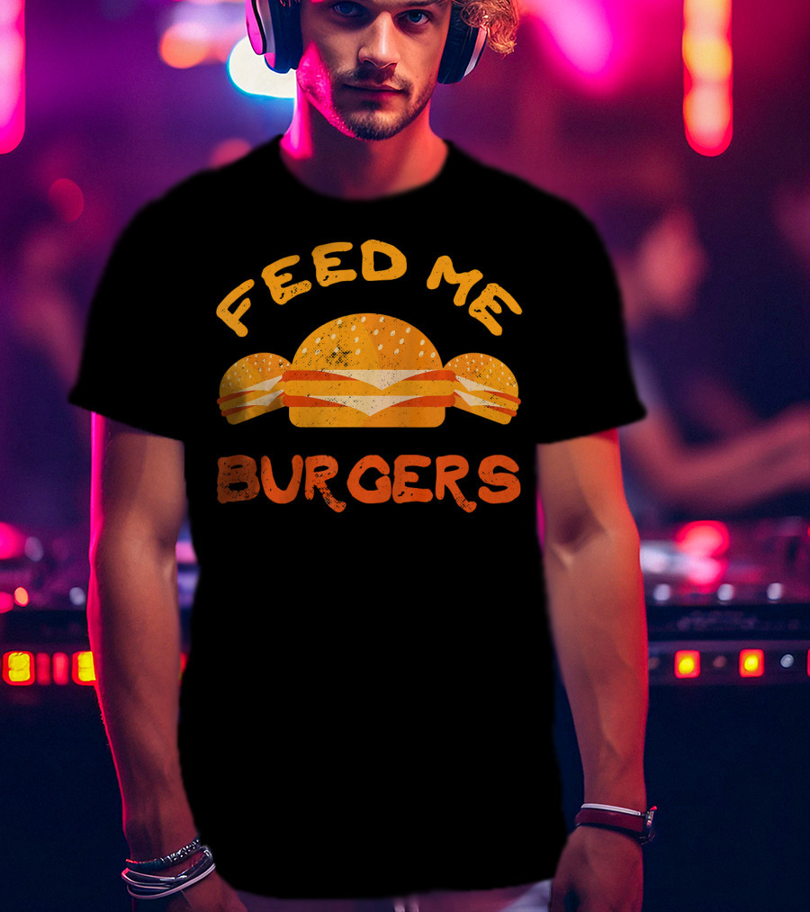 Feed Me Burgers Hamburger Fast Food Beef T-Shirt
