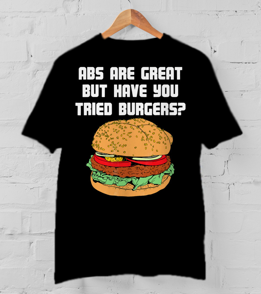 Abs Are Great But Have You Tried Burgers Funny Fitness T-Shirt