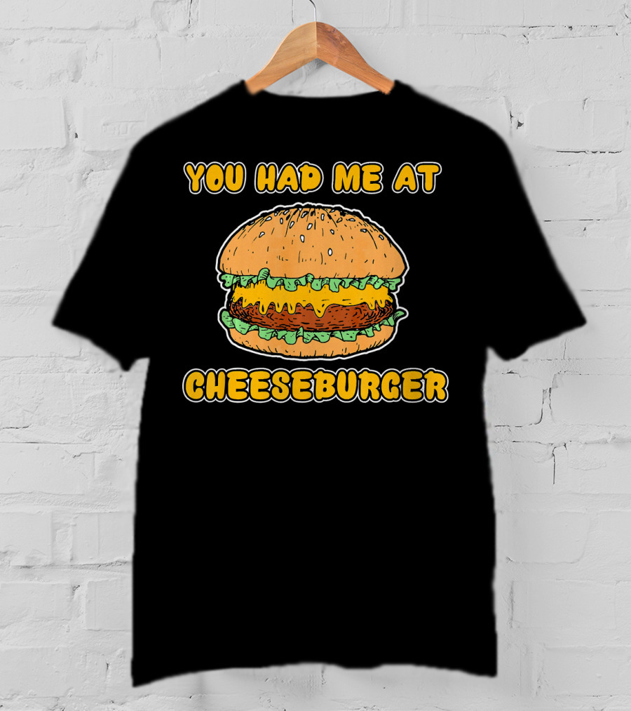 You Had Me At Cheeseburger Burger Funny Burger Humor T-Shirt