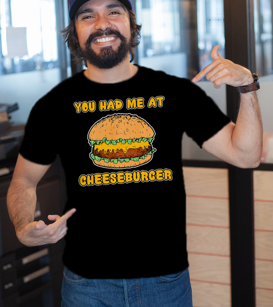 You Had Me At Cheeseburger Burger Funny Burger Humor T-Shirt