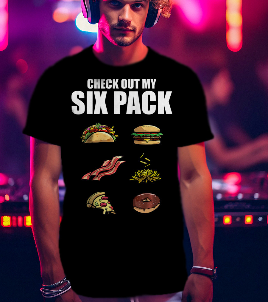 Check Out My Six Pack Taco Burger Bacon Fries Pizza Donut T-Shirt