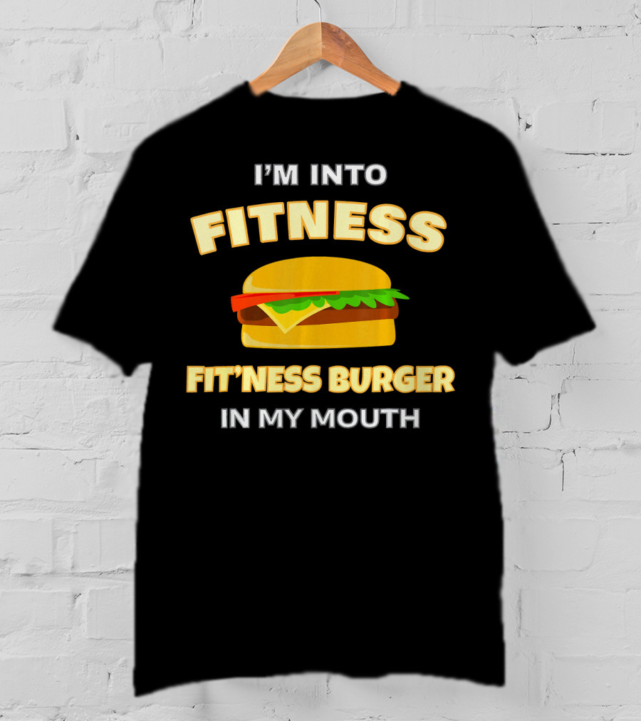 I'm Into Fitness Fitness Burger In My Mouth T-Shirt