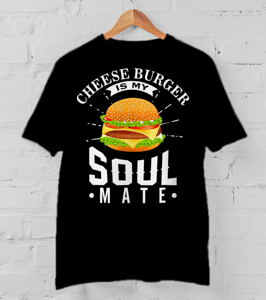 Cheese Burger Is My Soul Mate T-Shirt