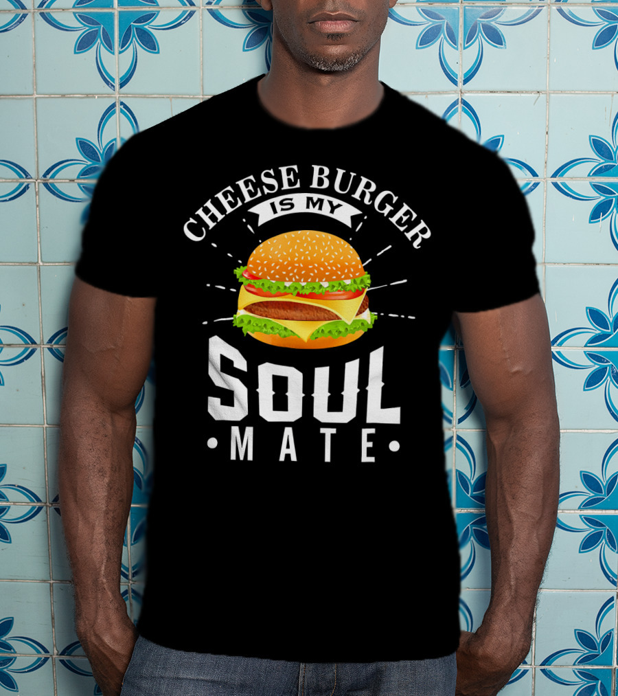 Cheese Burger Is My Soul Mate T-Shirt