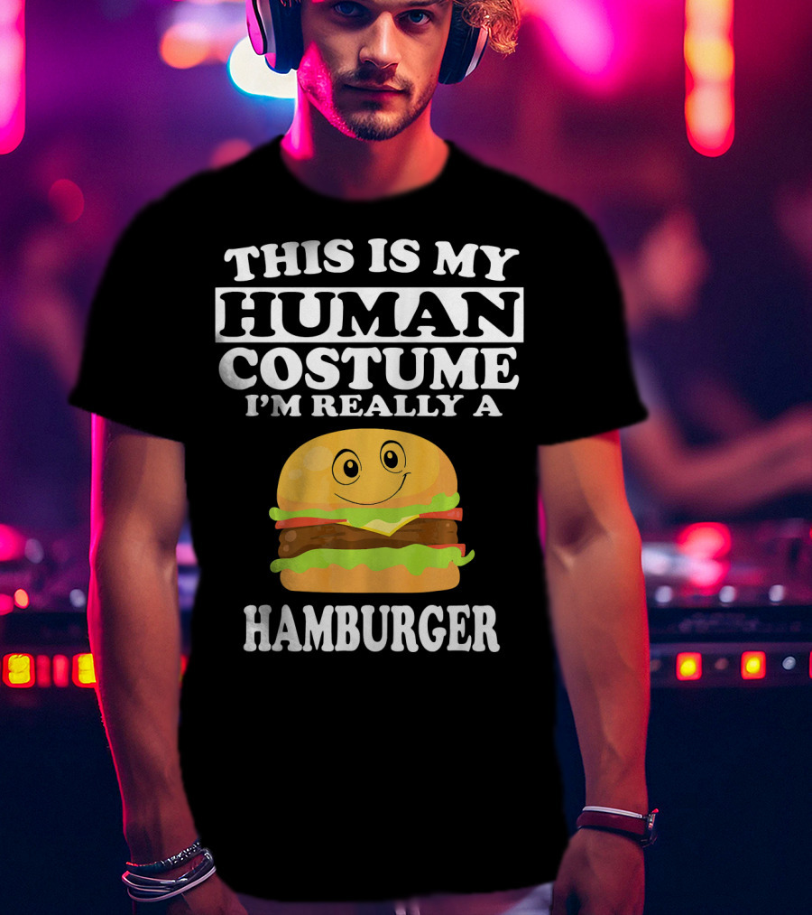This Is My Human Costume I'm Really A Hamburger T-Shirt