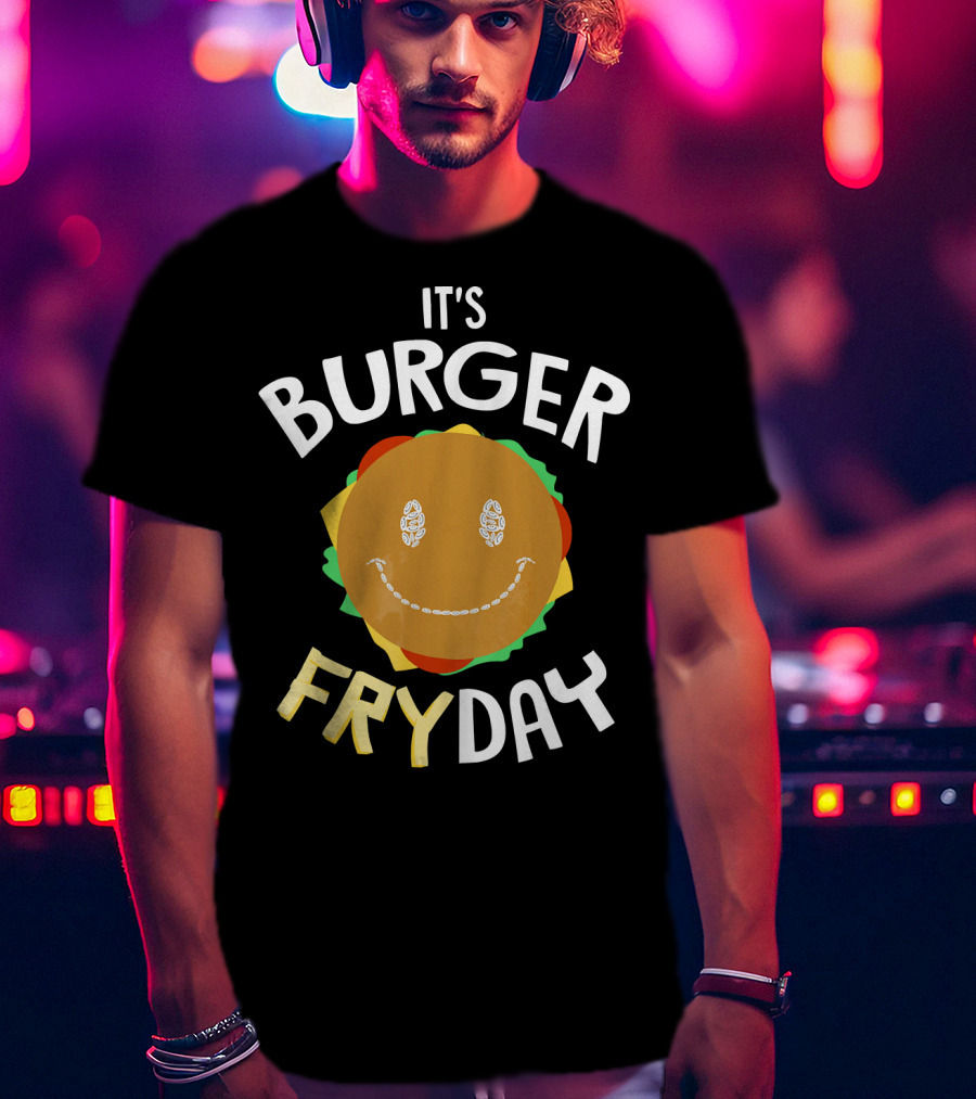 It's Burger Fryday Smiling Burger Because Every Friday T-Shirt