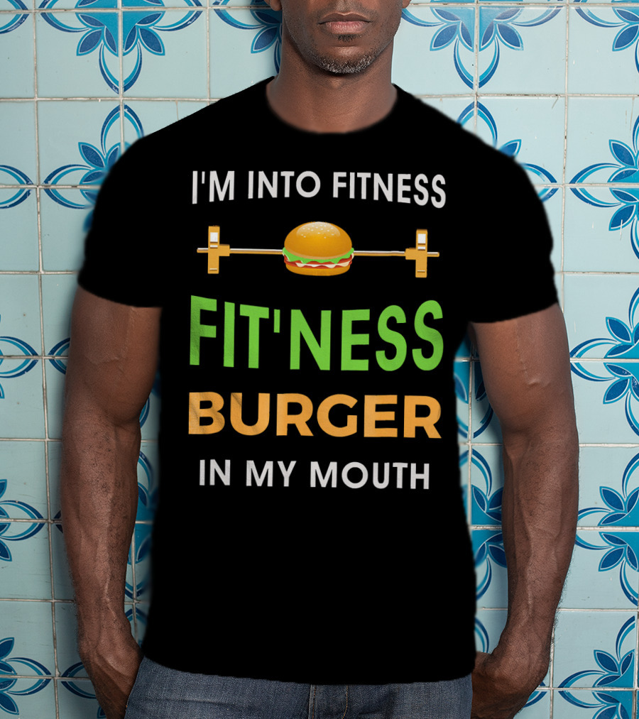 I'm Into Fitness Fitting This Burger In My Mouth T-Shirt