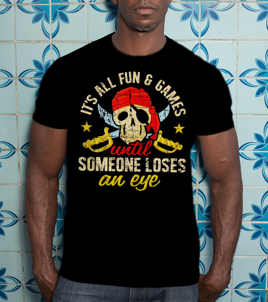 It's All Fun And Games Until Someone Loses An Eye T-Shirt