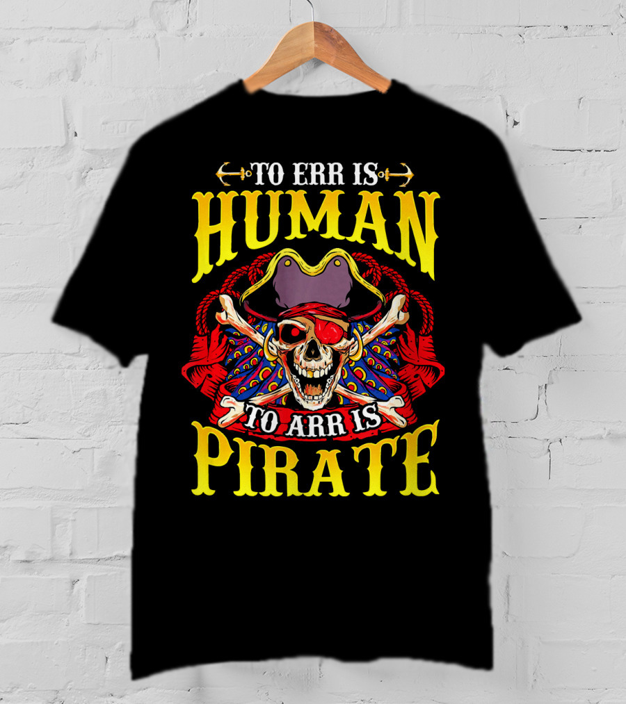 To Err Is Human To Arr Is Pirate Skull Crossbones Pirate Hat Eyepatch T-Shirt